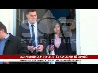 BASHA: DO NDJEKIM PROÇESIN PËR KANDIDATIN NË SHKODËR