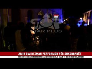 AMIR GWIRTZMAN PERFORMON PËR SHKODRANËT