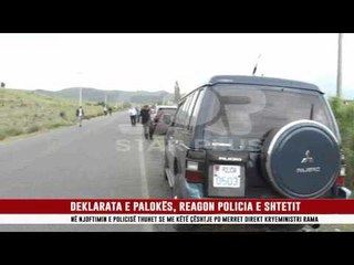 DEKLARATA E PALOKËS, REAGON POLICIA E SHTETIT