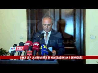 LUKA JEP LAMTUMIRËN SI KRYEBASHKIAK I SHKODRËS