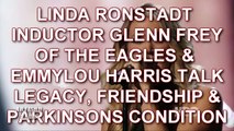 LINDA RONSTADT ROCK HALL INDUCTOR GLENN FREY, EMMYLOU HARRIS TALK FRIENDSHIP, TALENT, PARKINSONS