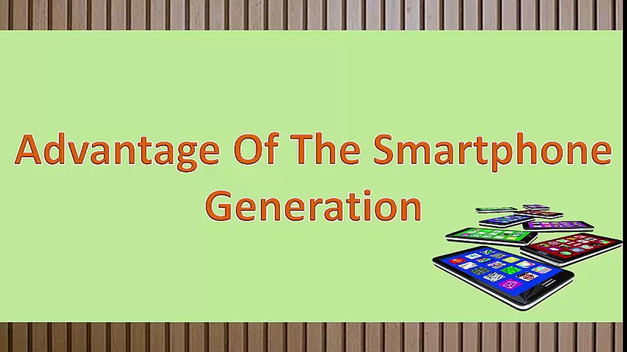 Advantage Of The Smartphone Generation
