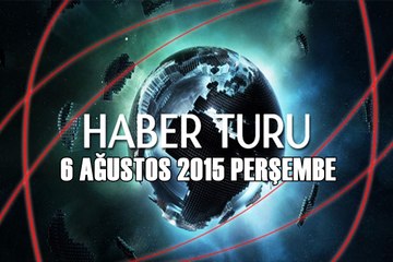 Haber Turu 6 Ağustos Perşembe