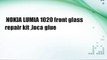 NOKIA LUMIA 1020 front glass repair kit ,loca glue
