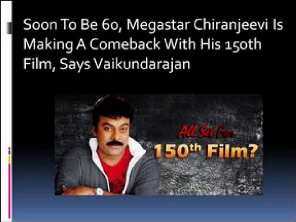 Soon To Be 60, Megastar Chiranjeevi Is Making A Comeback With His 150th Film, Says Vaikundarajan
