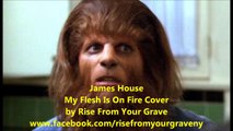James House - Flesh On Fire (Rise From Your Grave cover)