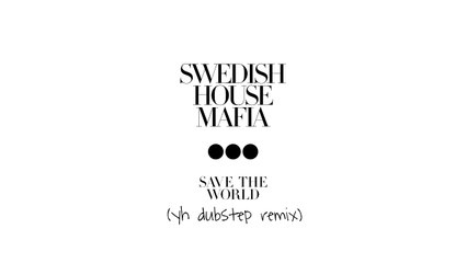 Swedish House Mafia - Save The World (yh Remix)