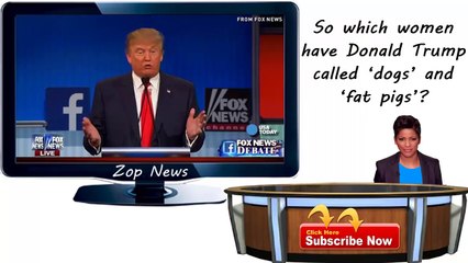 So which women have Donald Trump called ‘dogs’ and ‘fat pigs'