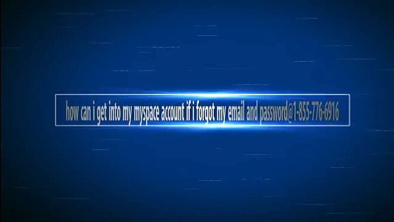 how can i get into my myspace account if i forgot my email and password@1-855-776-6916