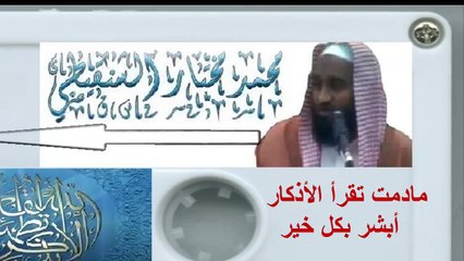 فضيلة الشيخ الدكتور محمد محمد مختار الشنقيطي مادمت تقرأ الأذكار أبشر بكل خير