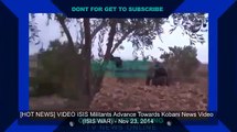 [HOT NEWS] VIDEO ISIS Militants Advance Towards Kobani (ISIS WAR) - Nov 23, 2014