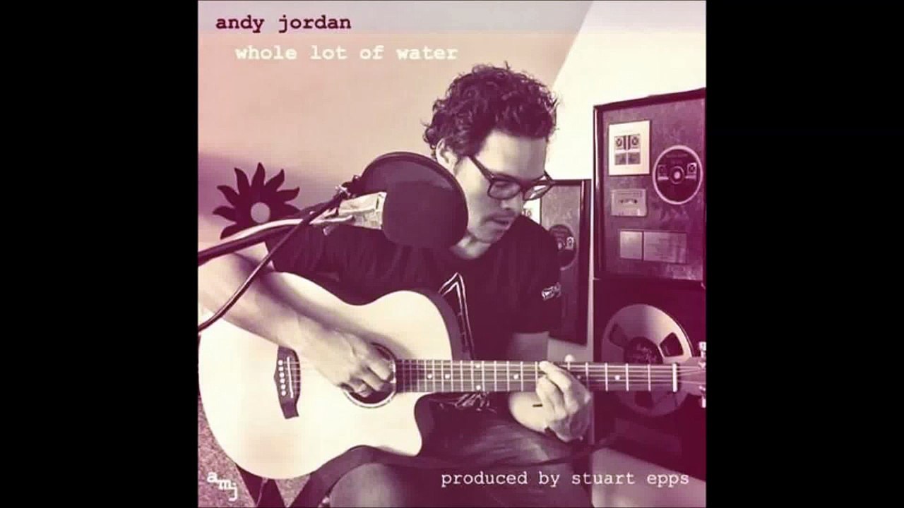 Andy Jordan - Whole Lot of Water
