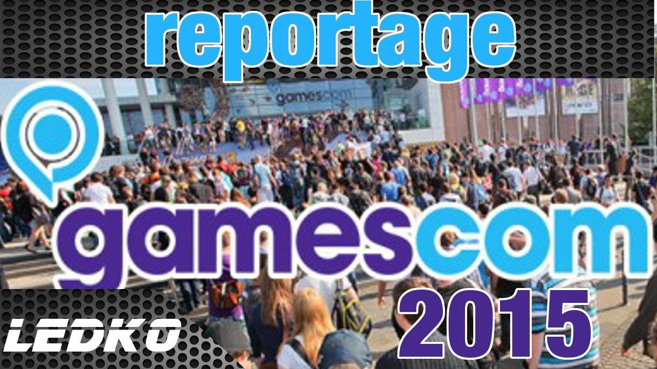 [Reportage] Gamescom 2015 (1080p)