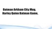 Batman Arkham City Mug, Harley Quinn Batman Game,
