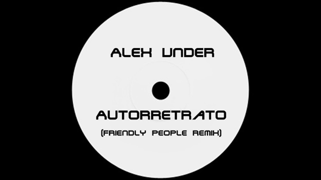 Alex Under - Autorretrato (Friendly People Remix)
