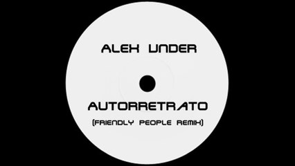 Alex Under - Autorretrato (Friendly People Remix)