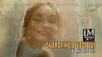 GUARDI ME E VEDI LUI   (Alunni del Sole)