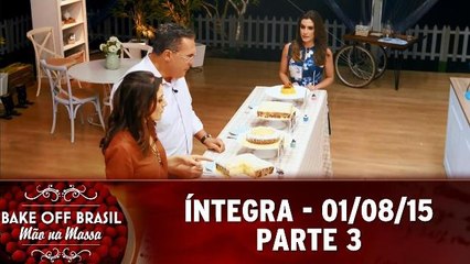 Bake Off Brasil (01/08/15) - Íntegra - Parte 3