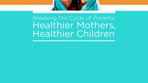 Breaking the Cycle of Poverty: Healthier Mothers, Healthier Children