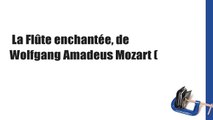 La Flûte enchantée, de Wolfgang Amadeus Mozart (