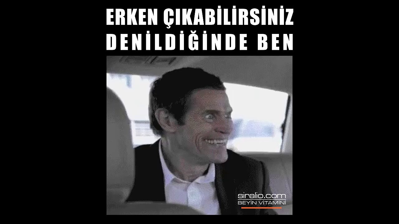 ERKEN ÇIKABİLİRSİNİZ DENİLDİĞİNDE BEN
