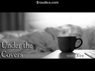 Under the Covers with Eve: Episode 1 - Sexiness