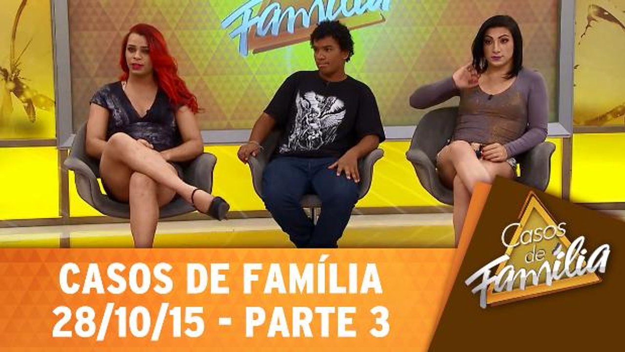 Não tenho nada contra travesti, mas na minha família não! - 28.10.15 - Parte 3