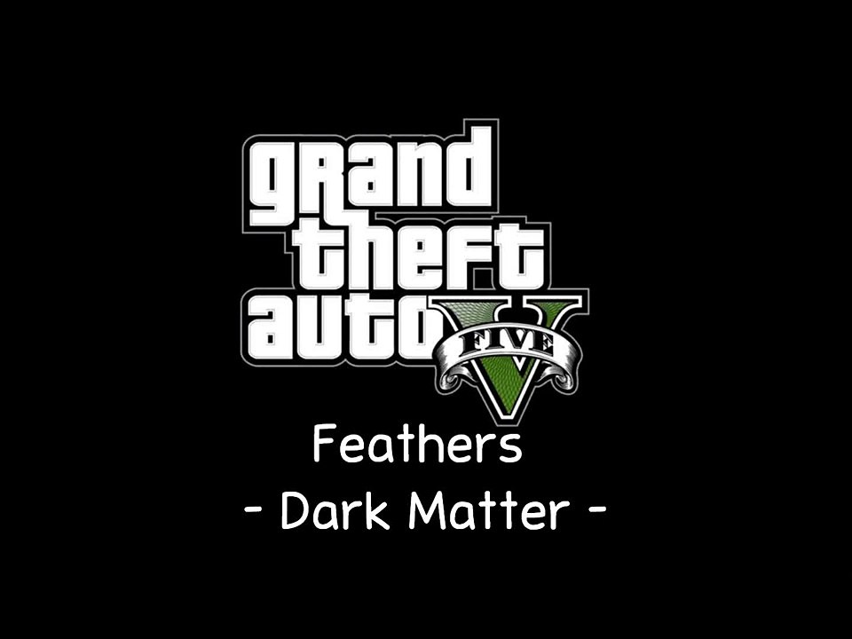 GTA V Soundtrack] Feathers - Dark Matter [Radio Mirror Park] - video  Dailymotion