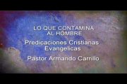 LO QUE CONTAMINA AL HOMBRE Predicaciones Cristianas Evangélicas - Pastor Armando Carrillo