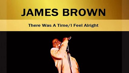 JAMES BROWN There Was A Time, I Feel Alright