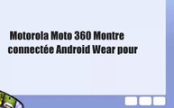 Motorola Moto 360 Montre connectée Android Wear pour