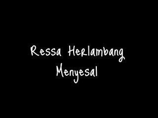 Ressa Herlambang- Menyesal