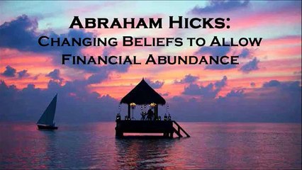 Abraham Hicks_ Changing Beliefs to Allow Financial Abundance