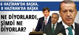 6 Haziran'da başka 8 Haziran'da başka... Ne diyorlardı, şimdi ne diyorlar?