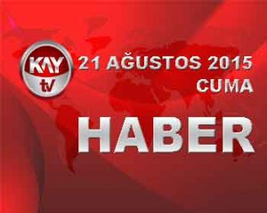 21 AĞUSTOS 2015 HABER