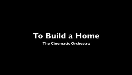 To Build A Home - The Cinematic Orchestra (Lyrics)