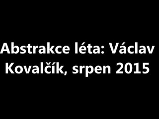 Abstrakce léta: Václav Kovalčík, srpen 2015
