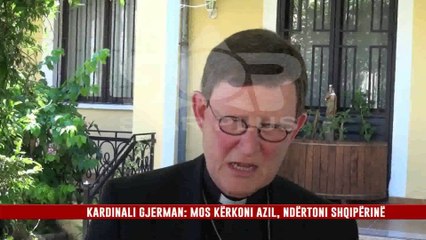 KARDINALI GJERMAN: MOS KËRKONI AZIL, NDËRTONI SHQIPËRINË
