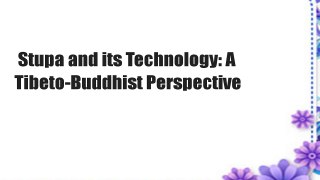 Stupa and its Technology: A Tibeto-Buddhist Perspective