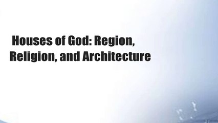 Houses of God: Region, Religion, and Architecture