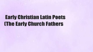 Early Christian Latin Poets (The Early Church Fathers