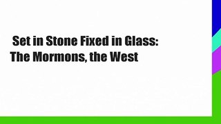 Set in Stone Fixed in Glass: The Mormons, the West