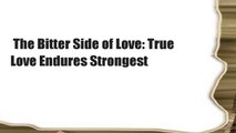 The Bitter Side of Love: True Love Endures Strongest