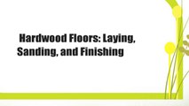 Hardwood Floors: Laying, Sanding, and Finishing