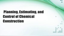 Planning, Estimating, and Control of Chemical Construction