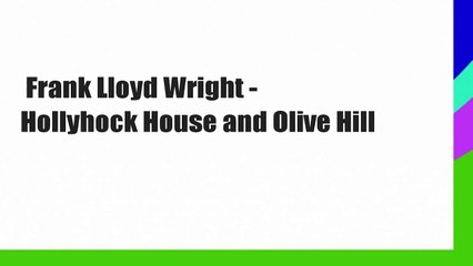 Frank Lloyd Wright - Hollyhock House and Olive Hill