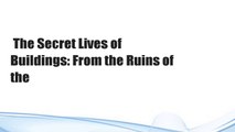 The Secret Lives of Buildings: From the Ruins of the
