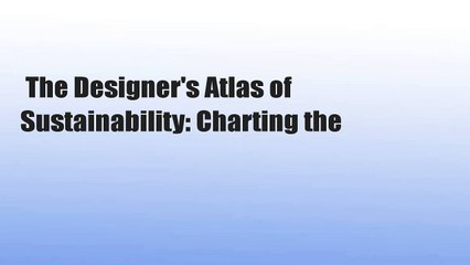 The Designer's Atlas of Sustainability: Charting the