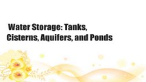 Water Storage: Tanks, Cisterns, Aquifers, and Ponds