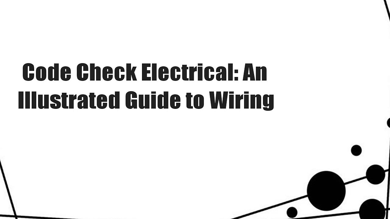 Code Check Electrical: An Illustrated Guide to Wiring